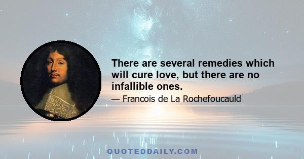 There are several remedies which will cure love, but there are no infallible ones.