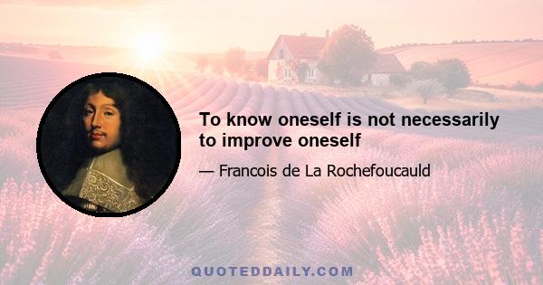 To know oneself is not necessarily to improve oneself