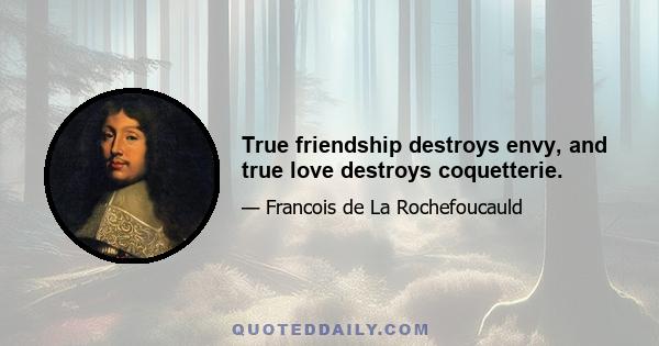 True friendship destroys envy, and true love destroys coquetterie.