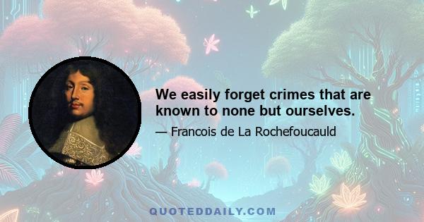 We easily forget crimes that are known to none but ourselves.