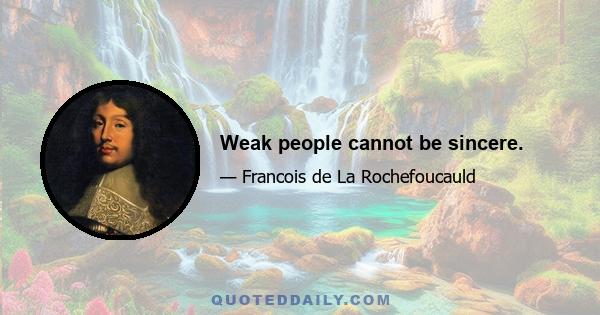 Weak people cannot be sincere.