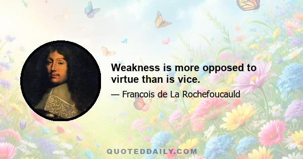 Weakness is more opposed to virtue than is vice.