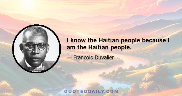 I know the Haitian people because I am the Haitian people.