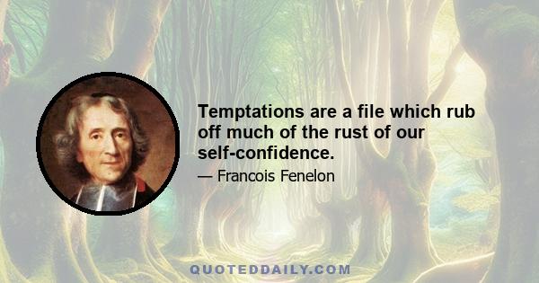 Temptations are a file which rub off much of the rust of our self-confidence.