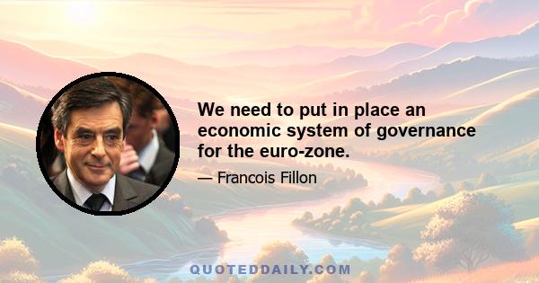 We need to put in place an economic system of governance for the euro-zone.