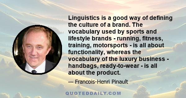 Linguistics is a good way of defining the culture of a brand. The vocabulary used by sports and lifestyle brands - running, fitness, training, motorsports - is all about functionality, whereas the vocabulary of the