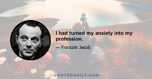 I had turned my anxiety into my profession.