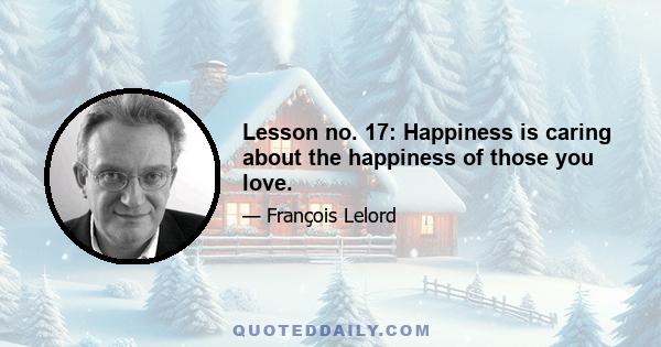 Lesson no. 17: Happiness is caring about the happiness of those you love.