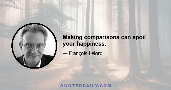 Making comparisons can spoil your happiness.