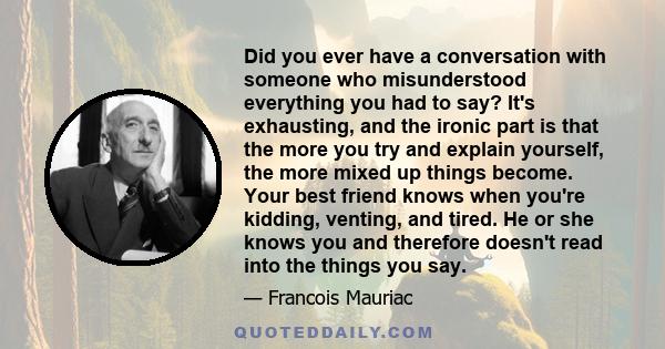 Did you ever have a conversation with someone who misunderstood everything you had to say? It's exhausting, and the ironic part is that the more you try and explain yourself, the more mixed up things become. Your best