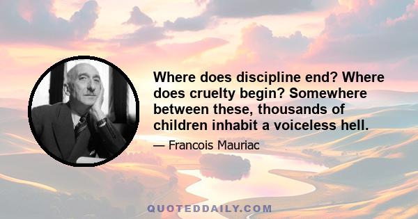 Where does discipline end? Where does cruelty begin? Somewhere between these, thousands of children inhabit a voiceless hell.