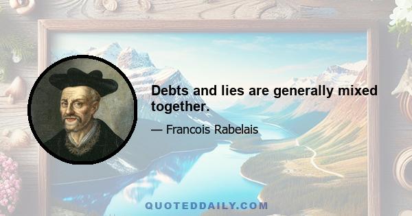 Debts and lies are generally mixed together.