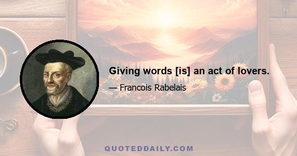 Giving words [is] an act of lovers.