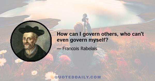 How can I govern others, who can't even govern myself?