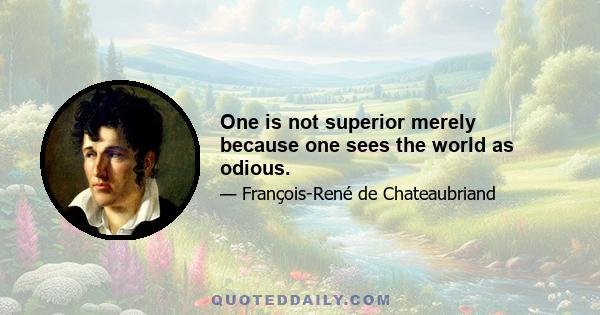 One is not superior merely because one sees the world as odious.