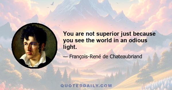 You are not superior just because you see the world in an odious light.