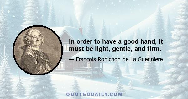 In order to have a good hand, it must be light, gentle, and firm.