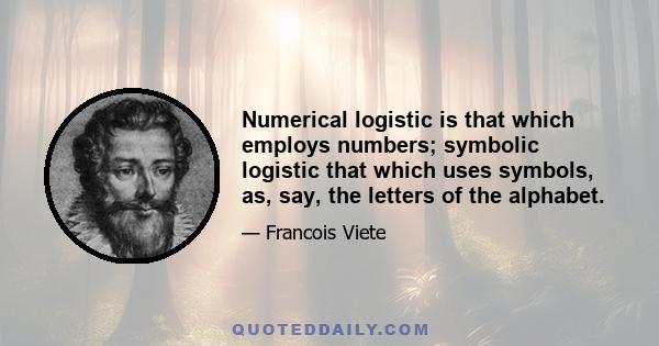 Numerical logistic is that which employs numbers; symbolic logistic that which uses symbols, as, say, the letters of the alphabet.