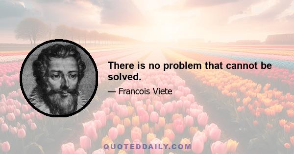 There is no problem that cannot be solved.