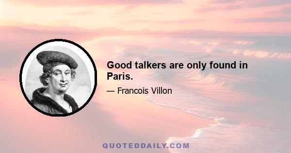 Good talkers are only found in Paris.