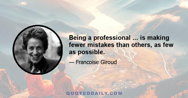 Being a professional ... is making fewer mistakes than others, as few as possible.