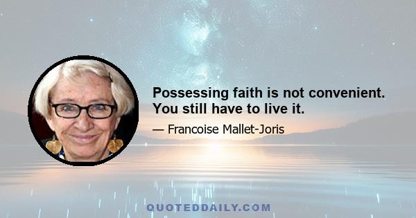 Possessing faith is not convenient. You still have to live it.