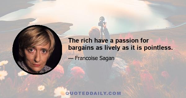 The rich have a passion for bargains as lively as it is pointless.