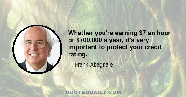 Whether you're earning $7 an hour or $700,000 a year, it's very important to protect your credit rating.