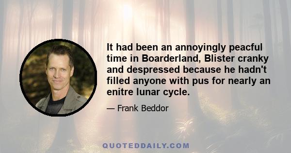 It had been an annoyingly peacful time in Boarderland, Blister cranky and despressed because he hadn't filled anyone with pus for nearly an enitre lunar cycle.