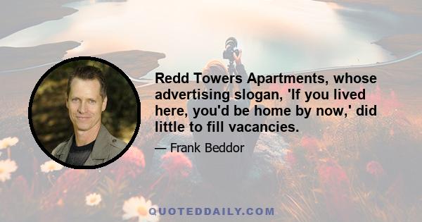 Redd Towers Apartments, whose advertising slogan, 'If you lived here, you'd be home by now,' did little to fill vacancies.