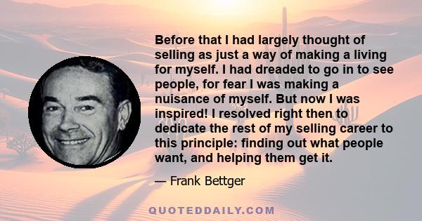 Before that I had largely thought of selling as just a way of making a living for myself. I had dreaded to go in to see people, for fear I was making a nuisance of myself. But now I was inspired! I resolved right then