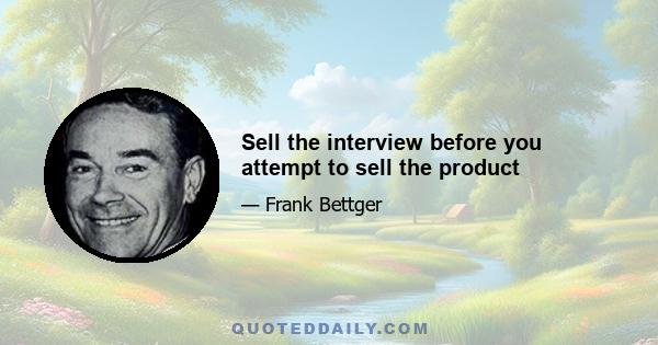 Sell the interview before you attempt to sell the product