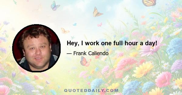 Hey, I work one full hour a day!