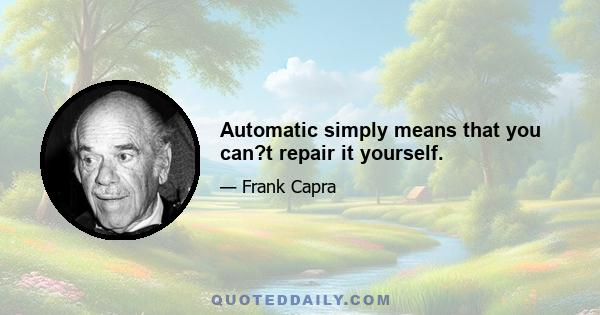 Automatic simply means that you can?t repair it yourself.