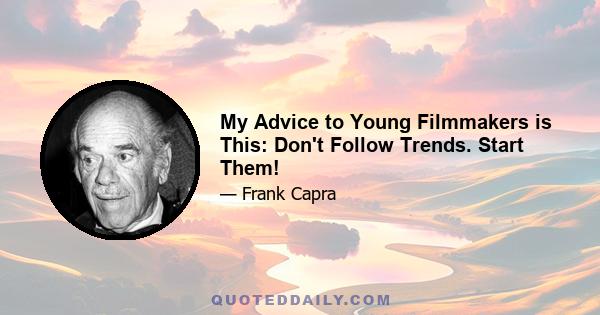 My Advice to Young Filmmakers is This: Don't Follow Trends. Start Them!