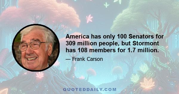 America has only 100 Senators for 309 million people, but Stormont has 108 members for 1.7 million.