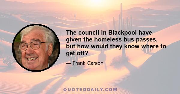 The council in Blackpool have given the homeless bus passes, but how would they know where to get off?