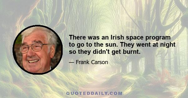 There was an Irish space program to go to the sun. They went at night so they didn't get burnt.