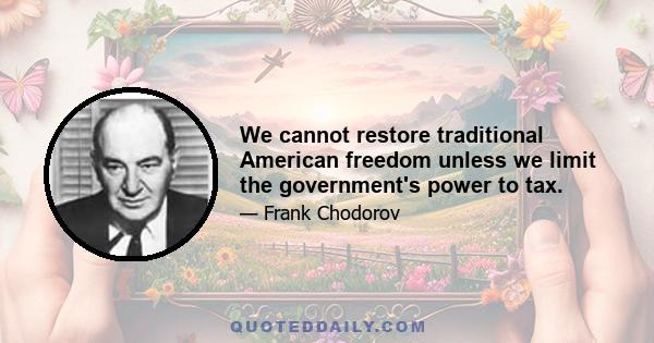 We cannot restore traditional American freedom unless we limit the government's power to tax.