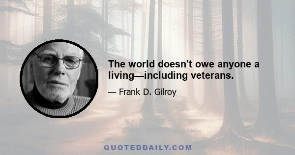 The world doesn't owe anyone a living—including veterans.