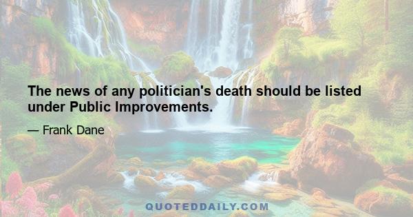 The news of any politician's death should be listed under Public Improvements.