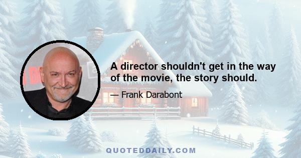 A director shouldn't get in the way of the movie, the story should.