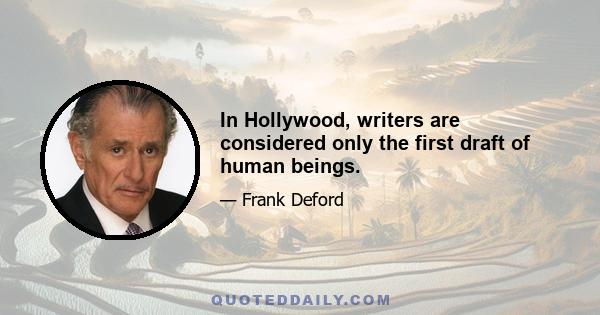 In Hollywood, writers are considered only the first draft of human beings.