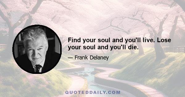 Find your soul and you'll live. Lose your soul and you'll die.