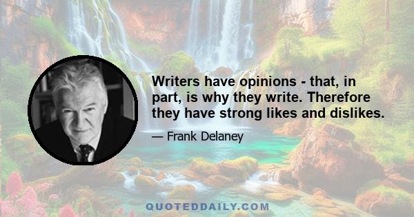 Writers have opinions - that, in part, is why they write. Therefore they have strong likes and dislikes.