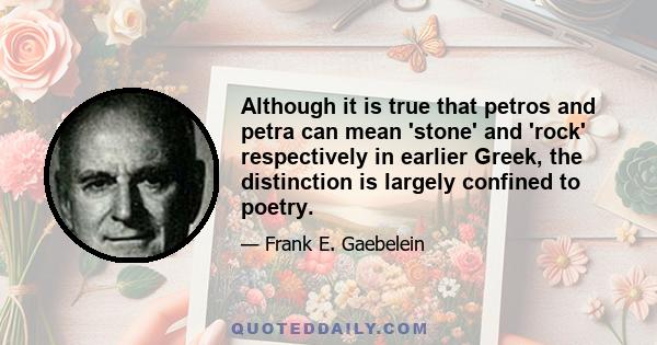 Although it is true that petros and petra can mean 'stone' and 'rock' respectively in earlier Greek, the distinction is largely confined to poetry.