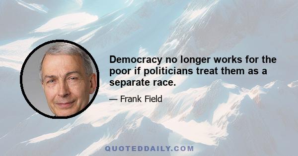 Democracy no longer works for the poor if politicians treat them as a separate race.