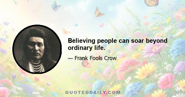 Believing people can soar beyond ordinary life.