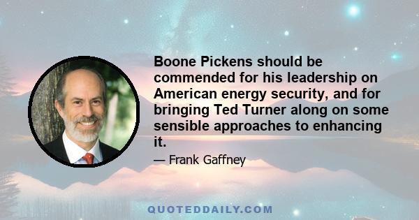 Boone Pickens should be commended for his leadership on American energy security, and for bringing Ted Turner along on some sensible approaches to enhancing it.