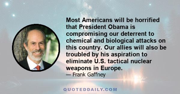 Most Americans will be horrified that President Obama is compromising our deterrent to chemical and biological attacks on this country. Our allies will also be troubled by his aspiration to eliminate U.S. tactical